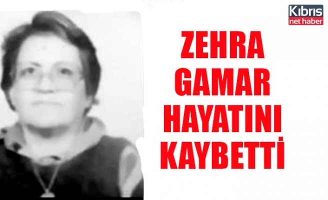 Zehra Gamar hayatını kaybetti