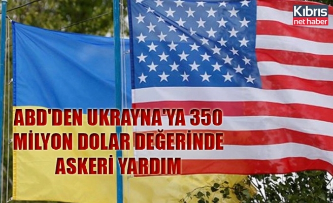ABD'den Ukrayna'ya 350 milyon dolar değerinde askeri yardım