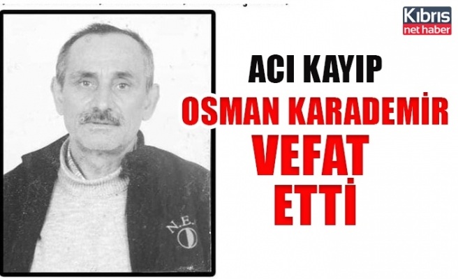 Acı kayıp Osman Karademir vefat  etti