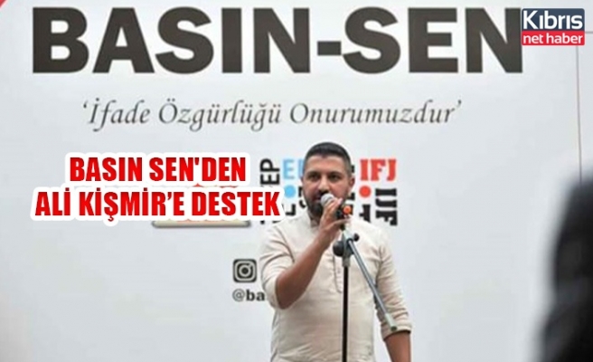 Basın Sen'den Ali Kişmir’e destek
