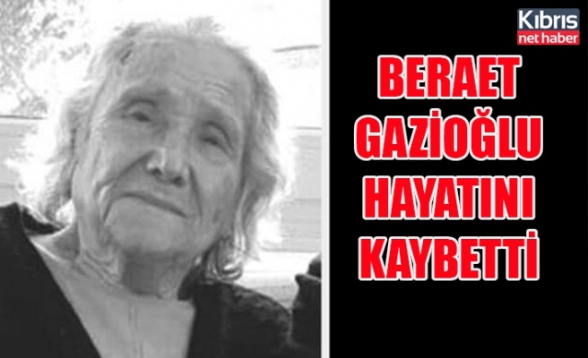Beraet Gazioğlu hayatını kaybetti