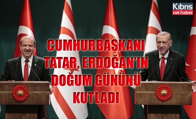 Cumhurbaşkanı Tatar, Erdoğan’ın doğum gününü kutladı