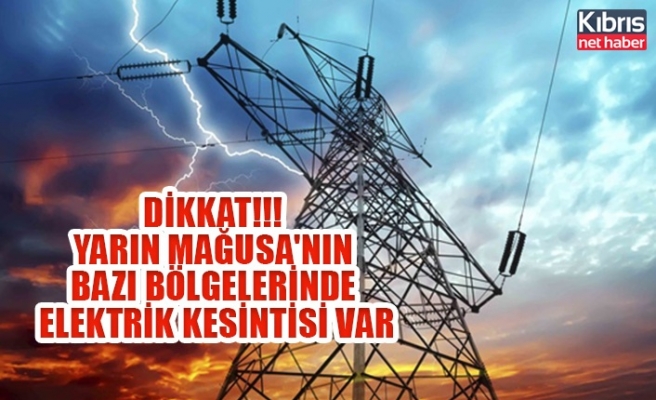 Dikkat!!! yarın Mağusa'nın bazı bölgelerinde elektrik kesintisi var