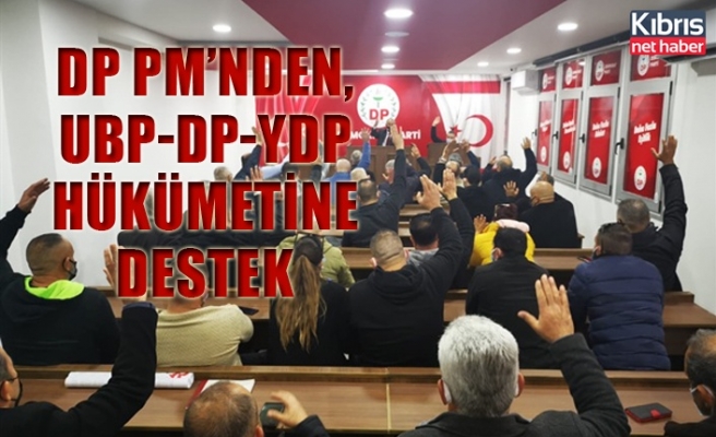 DP PM’nden, UBP-DP-YDP koalisyon hükümetine oybirliği ile destek kararı