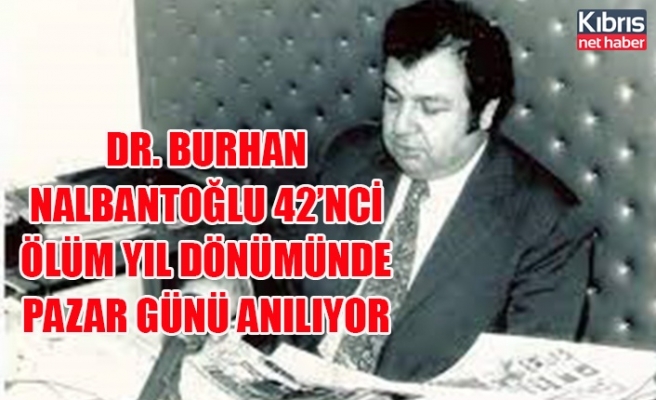 Dr. Burhan Nalbantoğlu 42’nci ölüm yıl dönümünde Pazar günü anılıyor