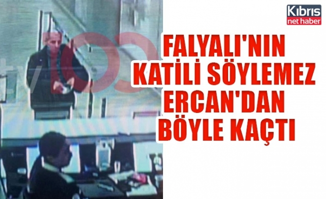 Falyalı'nın katili Söylemez Ercan'dan böyle kaçtı