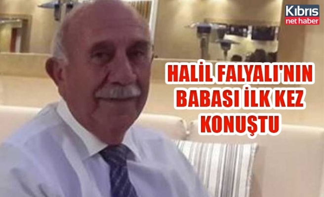 Halil Falyalı'nın babası ilk kez konuştu