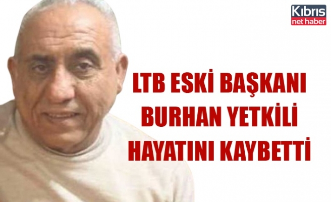 LTB eski başkanı Burhan Yetkili hayatını kaybetti