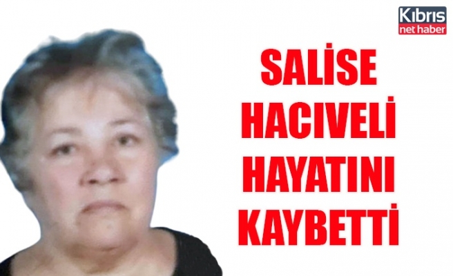 Salise Hacıveli hayatını kaybetti