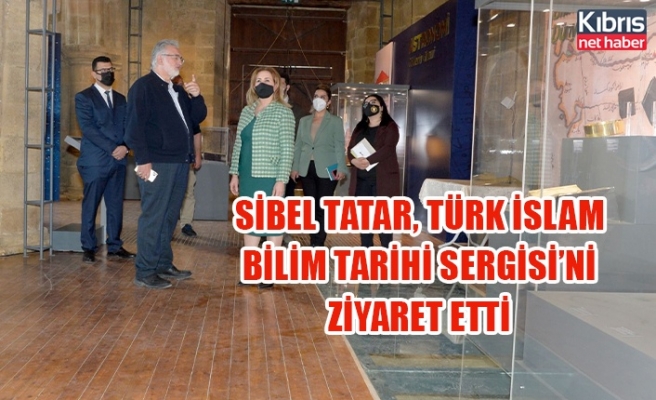 Sibel Tatar, Türk İslam Bilim Tarihi Sergisi’ni ziyareti etti