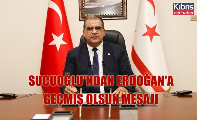 Sucuoğlu'ndan Erdoğan'a geçmiş olsun mesajı