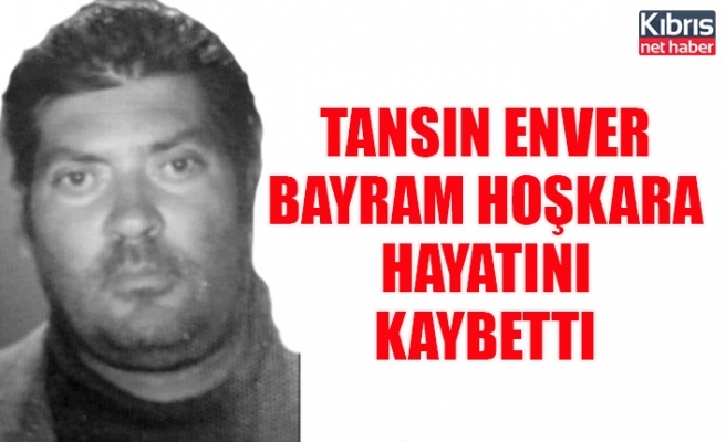 Tansın Enver Bayram Hoşkara hayatını kaybetti