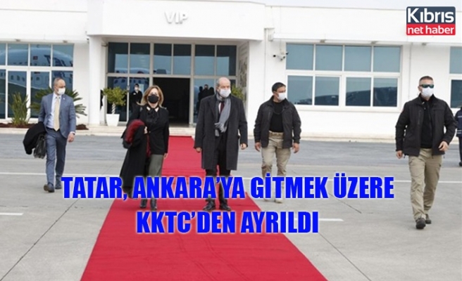Tatar, Ankara’ya gitmek üzere KKTC’den ayrıldı