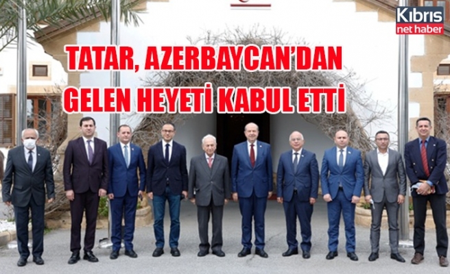 Tatar, Azerbaycan’dan gelen heyeti kabul etti