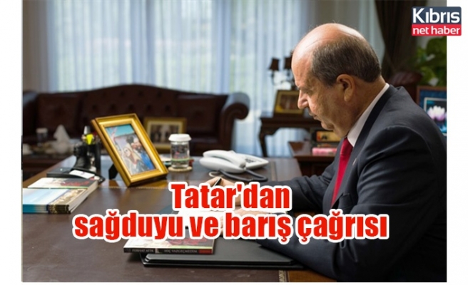 Tatar'dan sağduyu ve barış çağrısı