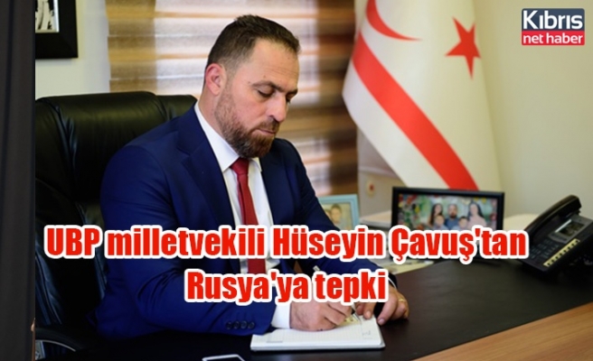 UBP milletvekili Hüseyin Çavuş'tan Rusya'ya tepki
