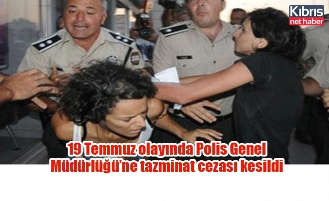 19 Temmuz olayında Polis Genel Müdürlüğü’ne tazminat cezası kesildi