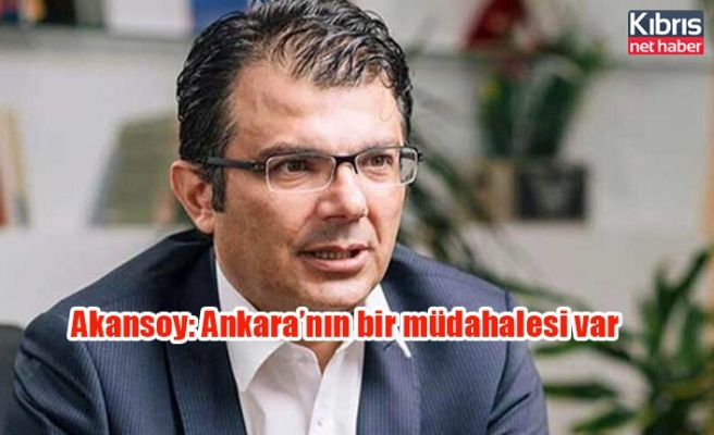Akansoy: Ankara’nın bir müdahalesi