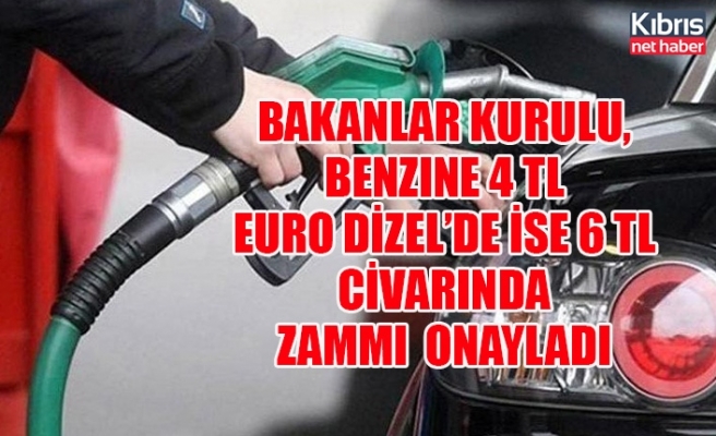 Bakanlar Kurulu, Benzine 4 TL Euro Dizel’de ise 6 Tl civarında zammı  onayladı