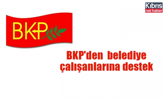 BKP'den  belediye çalışanlarına destek