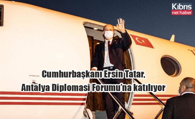Cumhurbaşkanı Ersin Tatar, Antalya Diplomasi Forumu’na katılıyor