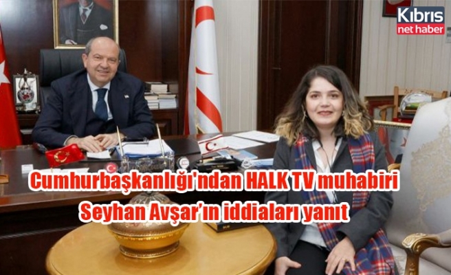 Cumhurbaşkanlığı'ndan HALK TV muhabiri Seyhan Avşar’ın iddiaları yanıt