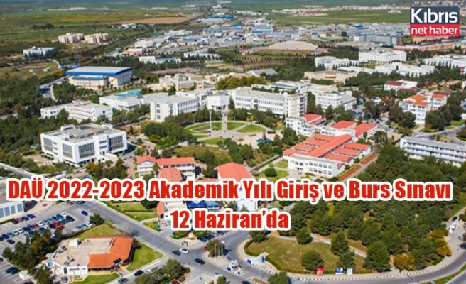 DAÜ 2022-2023 Akademik Yılı Giriş ve Burs Sınavı’nın, 12 Haziran’da yapılacağı bildirildi