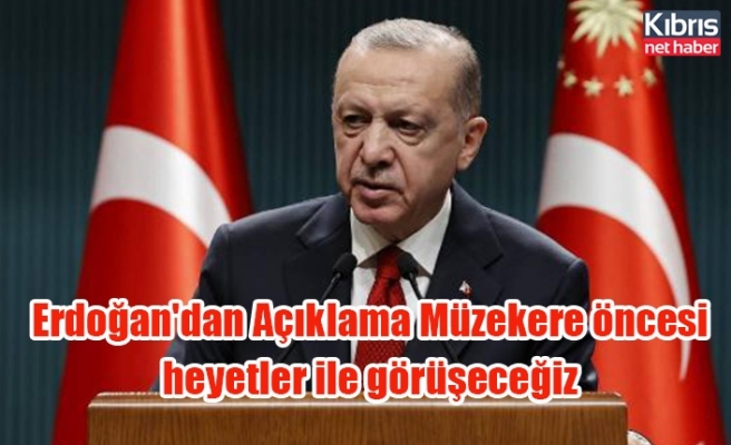 Erdoğan'dan Açıklama Müzekere öncesi heyetler ile görüşeceğiz