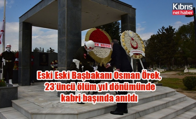 Eski Eski Başbakanı Osman Örek, 23’üncü ölüm yıl dönümünde kabri başında anıldı