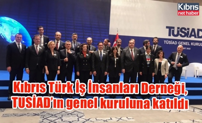 Kıbrıs Türk İş İnsanları Derneği, TUSİAD’ın genel kuruluna katıldı
