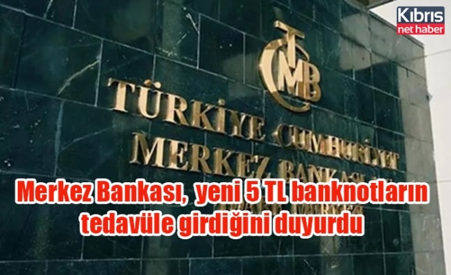 Merkez Bankası,  yeni 5 TL banknotların tedavüle girdiğini duyurdu