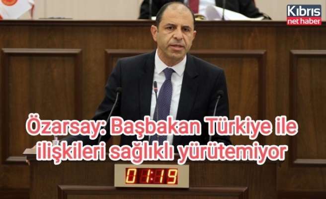 Özarsay: Başbakan Türkiye ile ilişkileri sağlıklı yürütemiyor