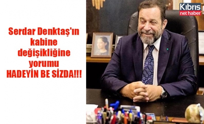 Serdar Denktaş'ın kabine değişikliğine yorumu HADEYİN BE SİZDA!!!
