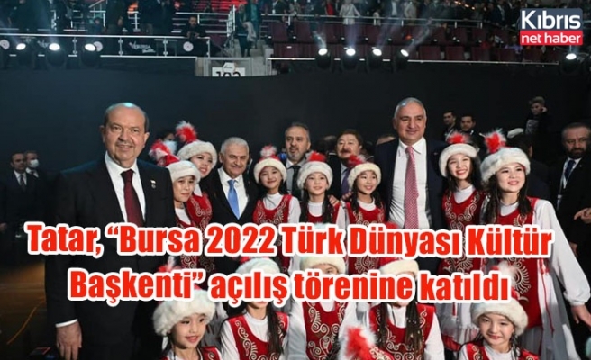 Tatar, “Bursa 2022 Türk Dünyası Kültür Başkenti” açılış törenine katıldı