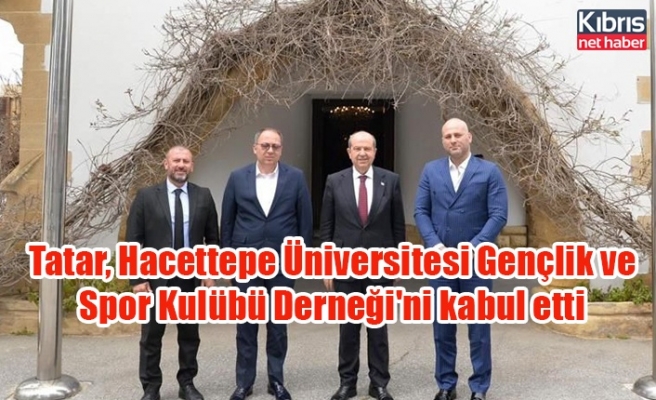Tatar, Hacettepe Üniversitesi Gençlik ve Spor Kulübü Derneği'ni kabul etti