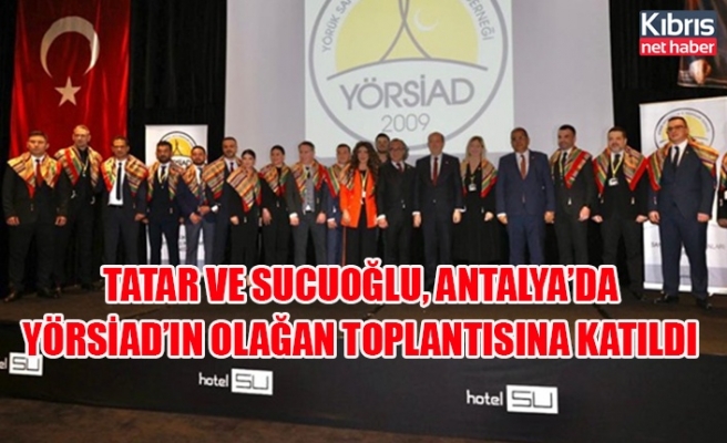 Tatar ve Sucuoğlu, Antalya’da YÖRSİAD’ın olağan toplantısına katıldı