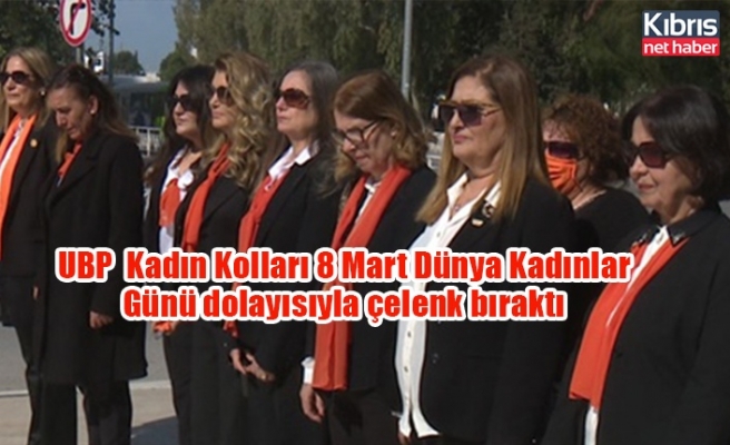 UBP  Kadın Kolları 8 Mart Dünya Kadınlar Günü dolayısıyla çelenk bıraktı