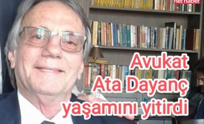 Avukat Ata Dayanç hayatını kaybetti