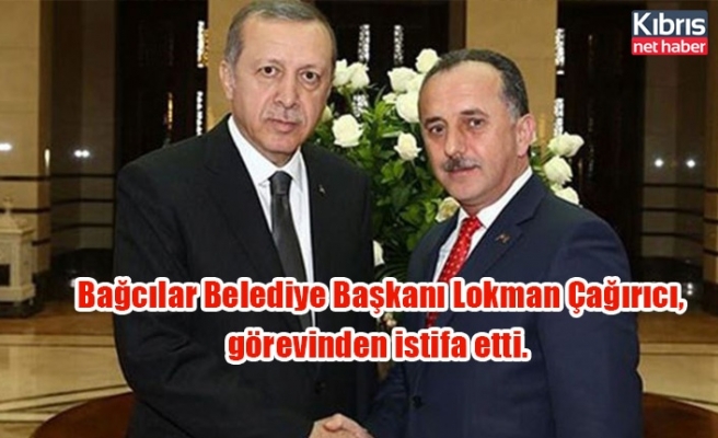 Bağcılar Belediye Başkanı Lokman Çağırıcı, görevinden istifa etti.