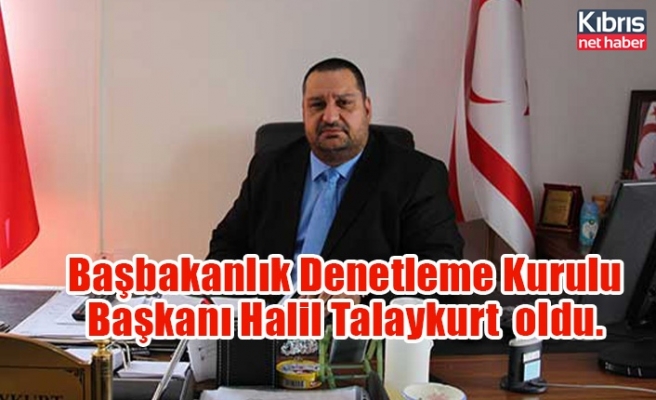 Başbakanlık Denetleme Kurulu Başkanı Halil Talaykurt  oldu.