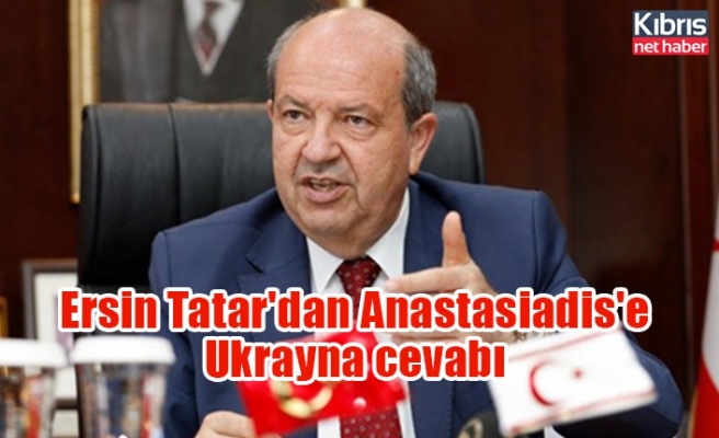 Ersin Tatar'dan Anastasiadis'e Ukrayna cevabı