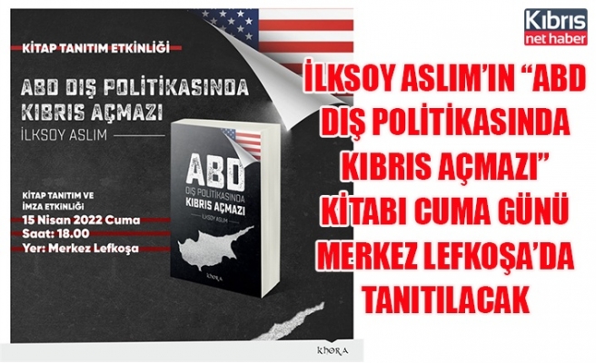 İlksoy Aslım’ın “ABD dış politikasında Kıbrıs açmazı” kitabı cuma günü merkez lefkoşa’da tanıtılacak
