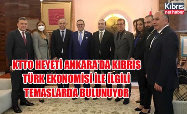 KTTO heyeti Ankara’da Kıbrıs Türk ekonomisi ile ilgili temaslarda bulunuyor