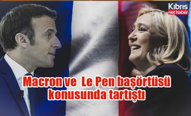 Macron ve  Le Pen başörtüsü konusunda tartıştı