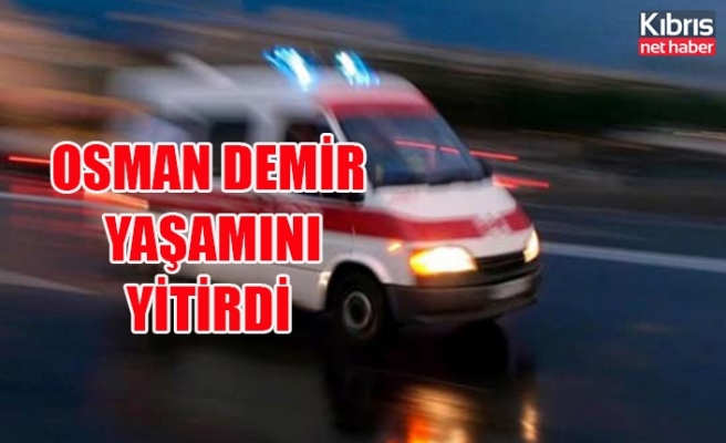 Osman Demir yaşamını yitirdi