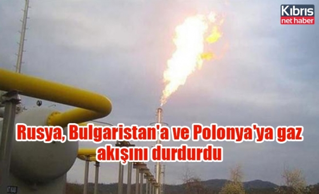 Rusya, Bulgaristan'a ve Polonya'ya gaz akışını durdurdu