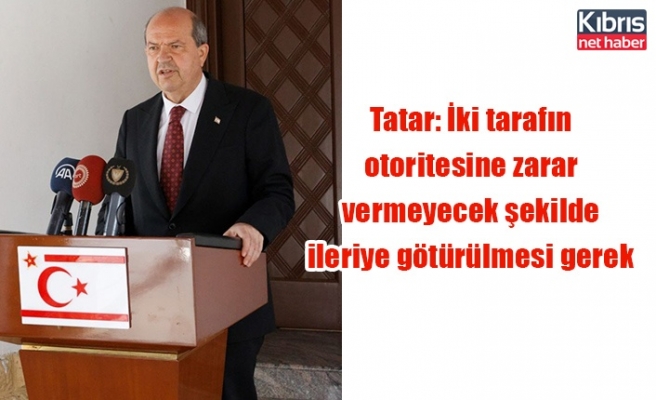 Tatar: İki tarafın otoritesine zarar vermeyecek şekilde ileriye götürülmesi gerek