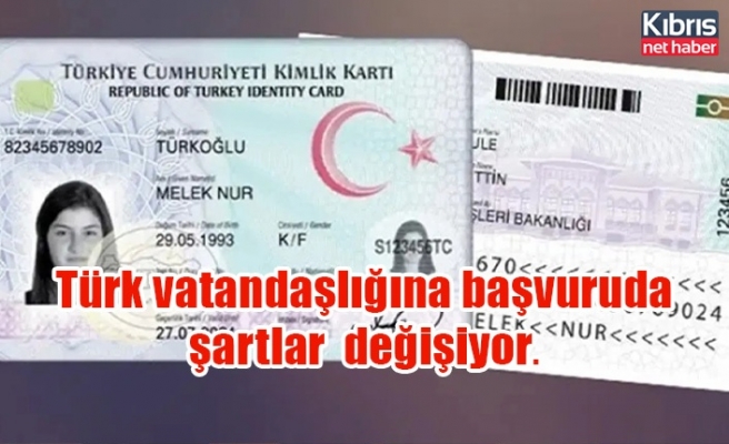 Türk vatandaşlığına başvuruda şartlar  değişiyor.