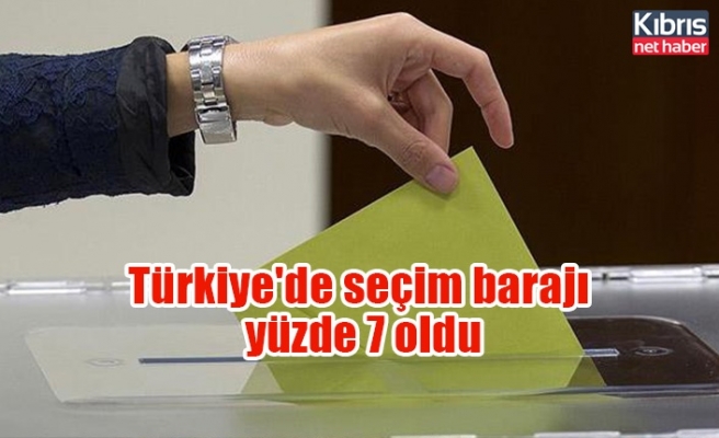 Türkiye'de seçim barajı yüzde 7 oldu