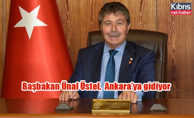 Başbakan Ünal Üstel,  Ankara’ya gidiyor